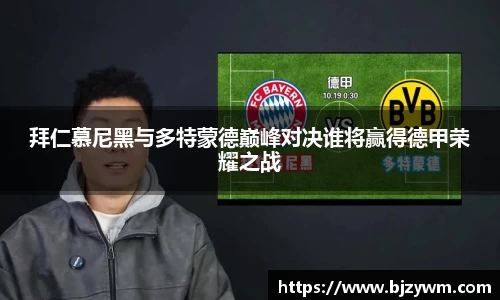 拜仁慕尼黑与多特蒙德巅峰对决谁将赢得德甲荣耀之战