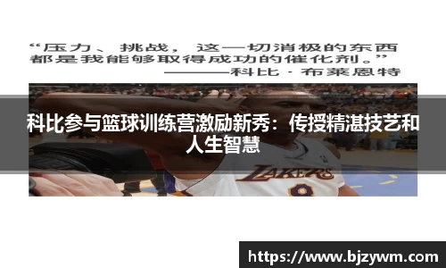 科比参与篮球训练营激励新秀：传授精湛技艺和人生智慧